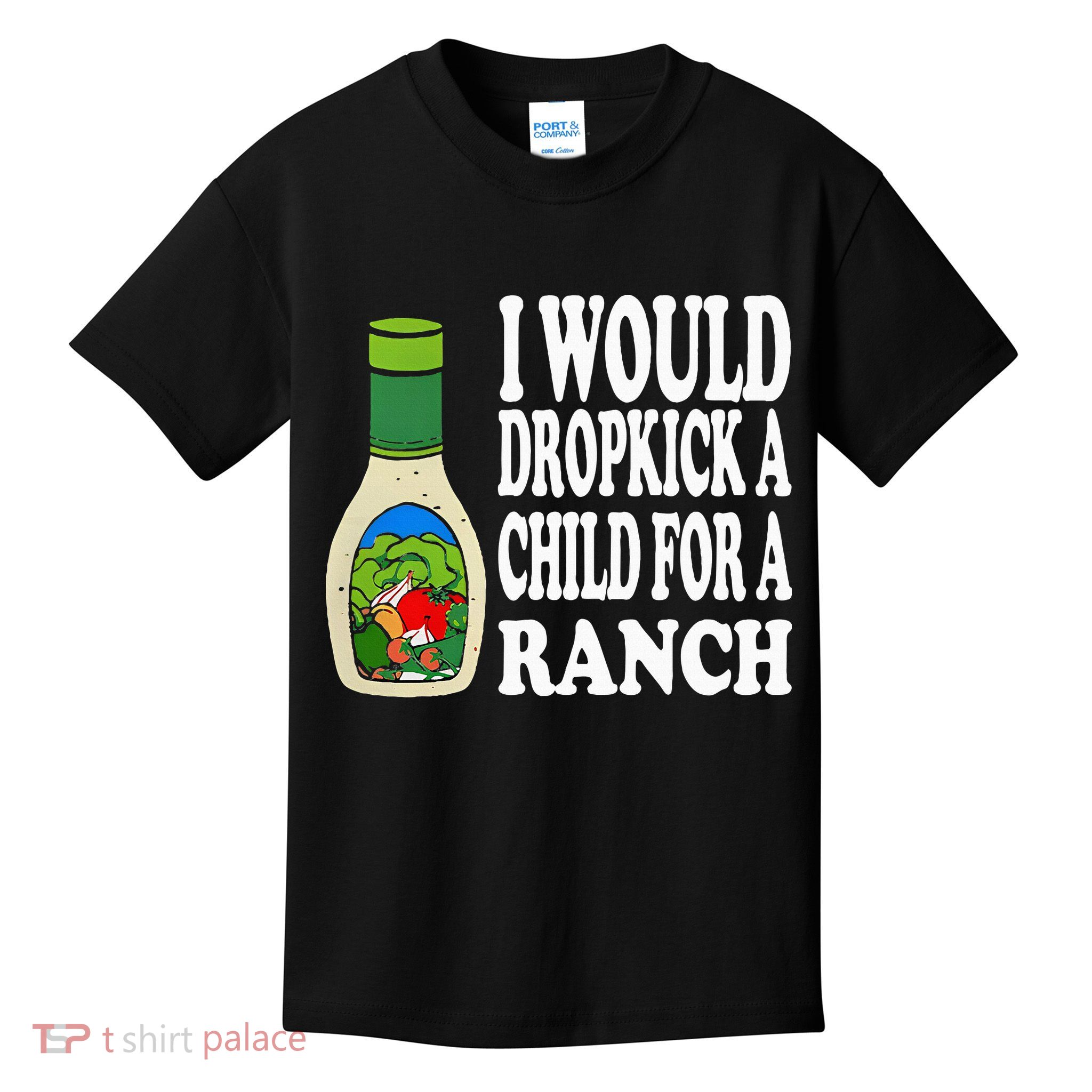 Funny I Would Dropkick A Child For Ranch Kids T-Shirt
