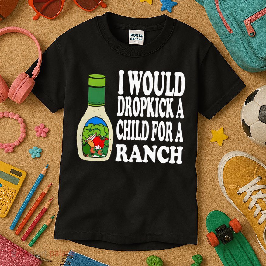 Funny I Would Dropkick A Child For Ranch Kids T-Shirt