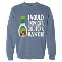 Funny I Would Dropkick A Child For Ranch Garment-Dyed Sweatshirt