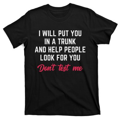 Funny I Will Put You In A Trunk And Help People Look For You T-Shirt