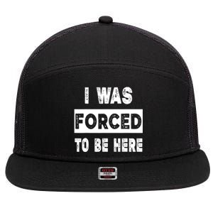 Funny I Was Forced To Be Here Sarcastic Gift 7 Panel Mesh Trucker Snapback Hat