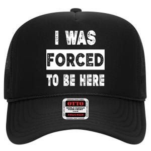 Funny I Was Forced To Be Here Sarcastic Gift High Crown Mesh Back Trucker Hat