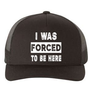 Funny I Was Forced To Be Here Sarcastic Gift Yupoong Adult 5-Panel Trucker Hat