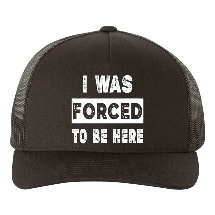 Funny I Was Forced To Be Here Sarcastic Gift Yupoong Adult 5-Panel Trucker Hat