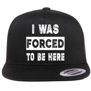 Funny I Was Forced To Be Here Sarcastic Gift Flat Bill Trucker Hat