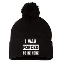 Funny I Was Forced To Be Here Sarcastic Gift Pom Pom 12in Knit Beanie