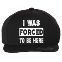 Funny I Was Forced To Be Here Sarcastic Gift Wool Snapback Cap