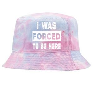 Funny I Was Forced To Be Here Sarcastic Gift Tie-Dyed Bucket Hat