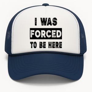 Funny I Was Forced To Be Here Sarcastic Gift Trucker Hat