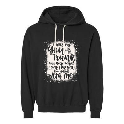 Funny I Will Put You In The Trunk And Help People Bleached Garment-Dyed Fleece Hoodie