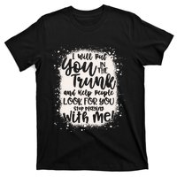 Funny I Will Put You In The Trunk And Help People Bleached T-Shirt