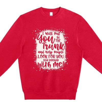 Funny I Will Put You In The Trunk And Help People Bleached Premium Crewneck Sweatshirt