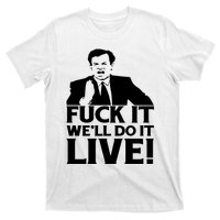 Fuck It We’Ll Do It Live T-Shirt