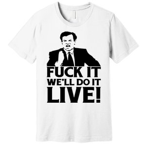 Fuck It We’Ll Do It Live Premium T-Shirt