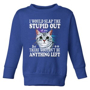 Funny I Would Slap The Stupid Out Of You Cats Lover Gift Toddler Sweatshirt