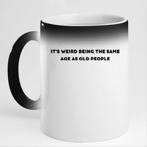 Funny It's Weird Being The Same Age As Old People Design 11oz Black Color Changing Mug