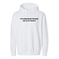 Funny It's Weird Being The Same Age As Old People Design Garment-Dyed Fleece Hoodie