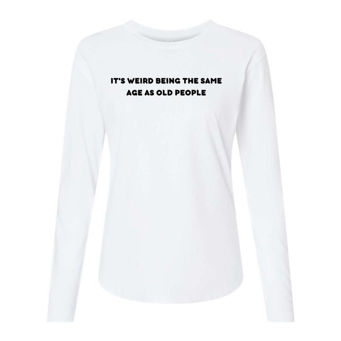 Funny It's Weird Being The Same Age As Old People Design Womens Cotton Relaxed Long Sleeve T-Shirt