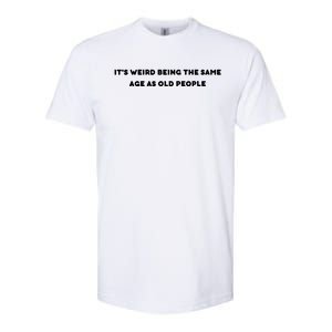 Funny It's Weird Being The Same Age As Old People Design Softstyle CVC T-Shirt