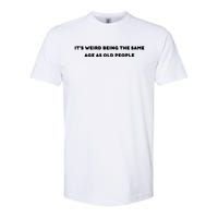 Funny It's Weird Being The Same Age As Old People Design Softstyle CVC T-Shirt