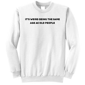 Funny It's Weird Being The Same Age As Old People Design Sweatshirt