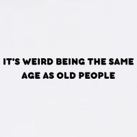 Funny It's Weird Being The Same Age As Old People Design Sweatshirt