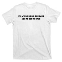 Funny It's Weird Being The Same Age As Old People Design T-Shirt