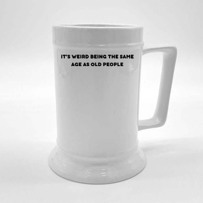 Funny It's Weird Being The Same Age As Old People Design Beer Stein