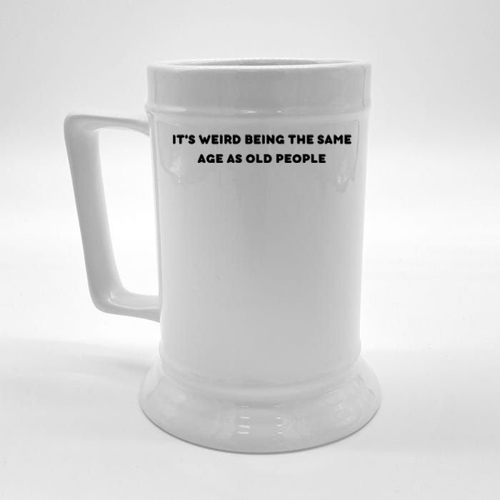 Funny It's Weird Being The Same Age As Old People Design Beer Stein