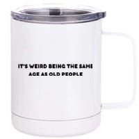 Funny It's Weird Being The Same Age As Old People Design 12 oz Stainless Steel Tumbler Cup