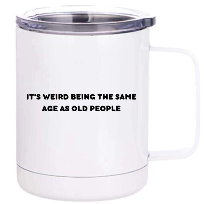 Funny It's Weird Being The Same Age As Old People Design 12 oz Stainless Steel Tumbler Cup