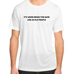 Funny It's Weird Being The Same Age As Old People Design Adult ChromaSoft Performance T-Shirt