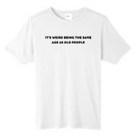 Funny It's Weird Being The Same Age As Old People Design Tall Fusion ChromaSoft Performance T-Shirt