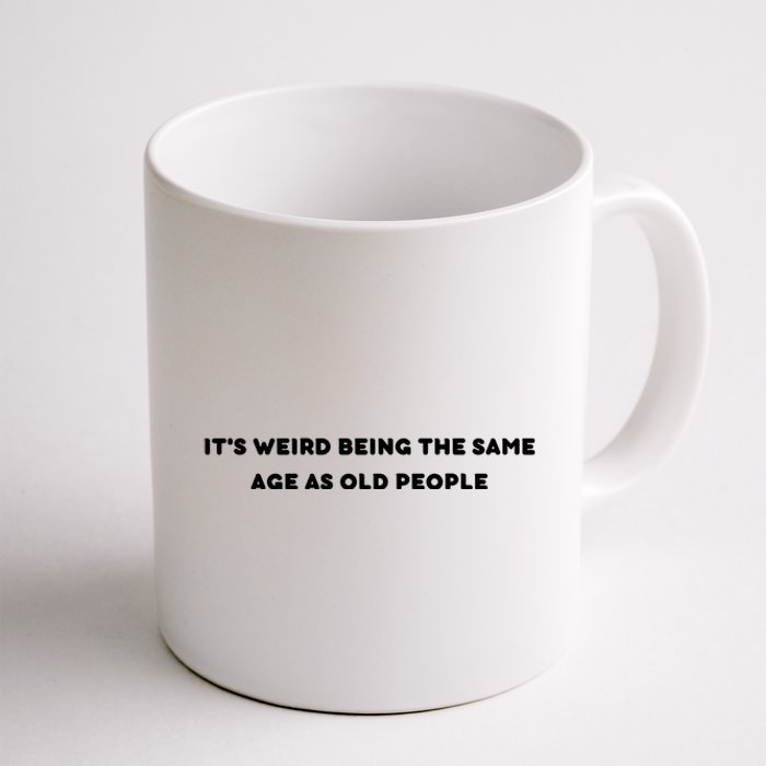 Funny It's Weird Being The Same Age As Old People Design Coffee Mug