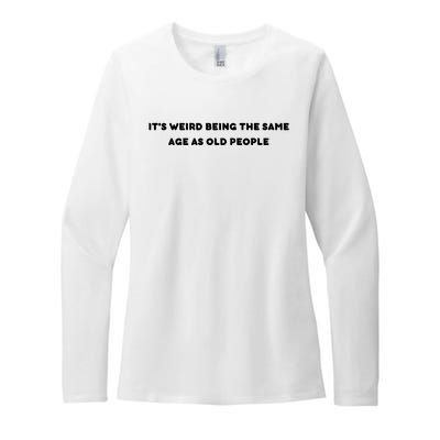 Funny It's Weird Being The Same Age As Old People Design Womens CVC Long Sleeve Shirt