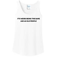 Funny It's Weird Being The Same Age As Old People Design Ladies Essential Tank