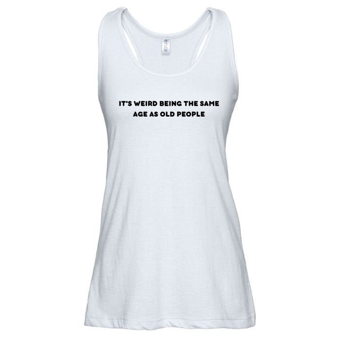 Funny It's Weird Being The Same Age As Old People Design Ladies Essential Flowy Tank