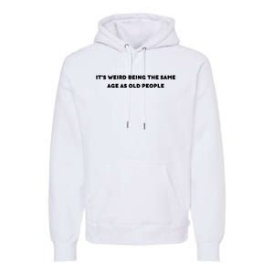 Funny It's Weird Being The Same Age As Old People Design Premium Hoodie