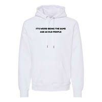 Funny It's Weird Being The Same Age As Old People Design Premium Hoodie