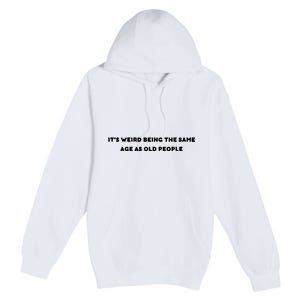 Funny It's Weird Being The Same Age As Old People Design Premium Pullover Hoodie