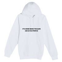 Funny It's Weird Being The Same Age As Old People Design Premium Pullover Hoodie