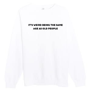 Funny It's Weird Being The Same Age As Old People Design Premium Crewneck Sweatshirt