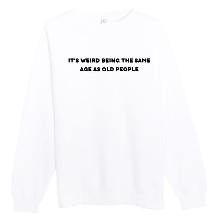 Funny It's Weird Being The Same Age As Old People Design Premium Crewneck Sweatshirt