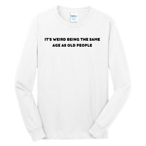 Funny It's Weird Being The Same Age As Old People Design Tall Long Sleeve T-Shirt