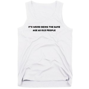 Funny It's Weird Being The Same Age As Old People Design Tank Top