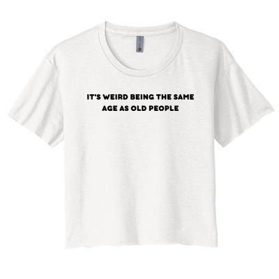 Funny It's Weird Being The Same Age As Old People Design Women's Crop Top Tee