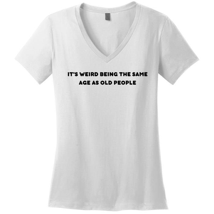 Funny It's Weird Being The Same Age As Old People Design Women's V-Neck T-Shirt