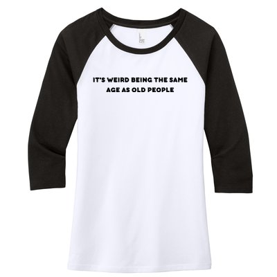 Funny It's Weird Being The Same Age As Old People Design Women's Tri-Blend 3/4-Sleeve Raglan Shirt