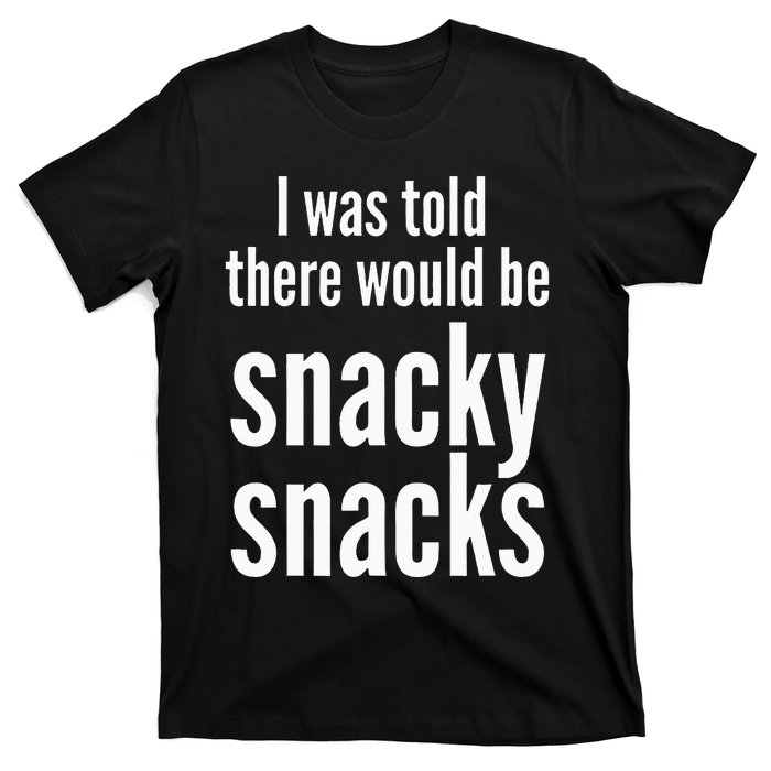 Funny I Was Told There Would Be Snacky T-Shirt