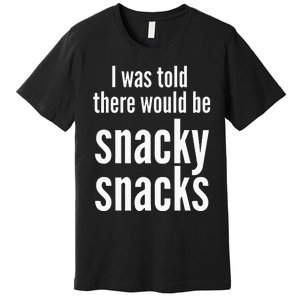 Funny I Was Told There Would Be Snacky Premium T-Shirt